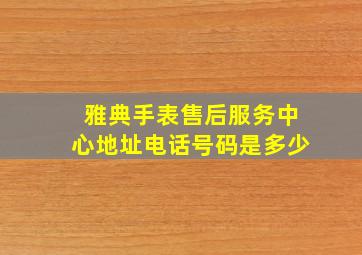 雅典手表售后服务中心地址电话号码是多少