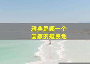 雅典是哪一个国家的殖民地