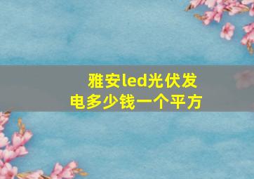 雅安led光伏发电多少钱一个平方