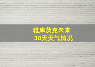 雅库茨克未来30天天气情况