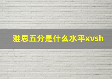 雅思五分是什么水平xvsh