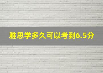 雅思学多久可以考到6.5分