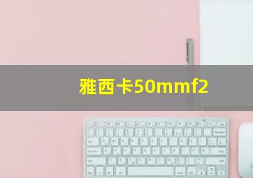 雅西卡50mmf2