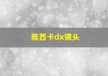 雅西卡dx镜头