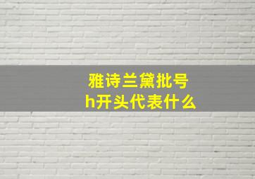 雅诗兰黛批号h开头代表什么