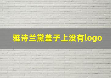 雅诗兰黛盖子上没有logo