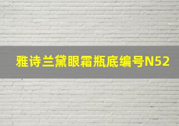 雅诗兰黛眼霜瓶底编号N52