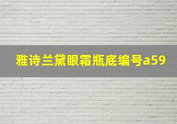 雅诗兰黛眼霜瓶底编号a59