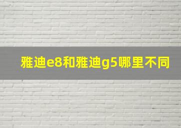 雅迪e8和雅迪g5哪里不同