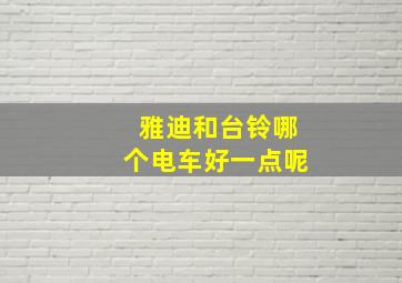 雅迪和台铃哪个电车好一点呢