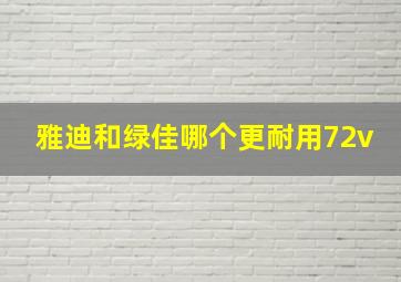 雅迪和绿佳哪个更耐用72v