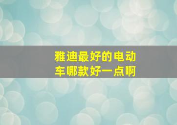 雅迪最好的电动车哪款好一点啊