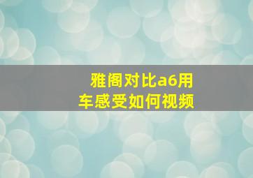 雅阁对比a6用车感受如何视频