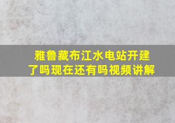 雅鲁藏布江水电站开建了吗现在还有吗视频讲解