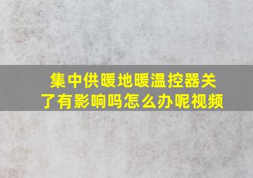 集中供暖地暖温控器关了有影响吗怎么办呢视频