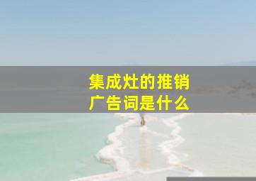 集成灶的推销广告词是什么