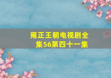 雍正王朝电视剧全集56第四十一集