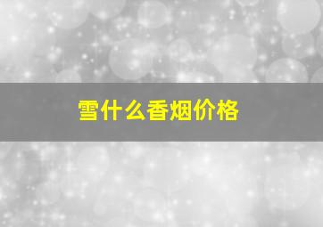 雪什么香烟价格