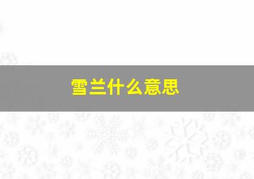 雪兰什么意思