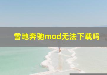 雪地奔驰mod无法下载吗