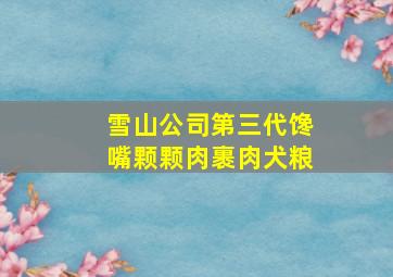 雪山公司第三代馋嘴颗颗肉裹肉犬粮