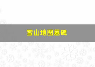 雪山地图墓碑