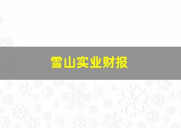 雪山实业财报