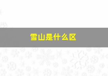 雪山是什么区