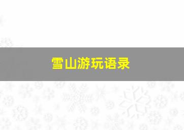 雪山游玩语录