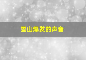 雪山爆发的声音