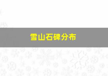 雪山石碑分布