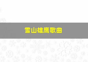 雪山雄鹰歌曲