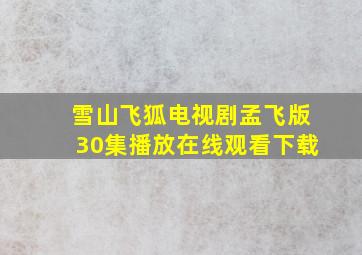 雪山飞狐电视剧孟飞版30集播放在线观看下载