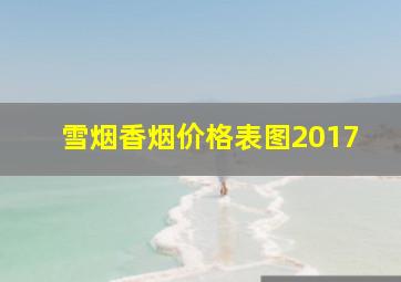 雪烟香烟价格表图2017