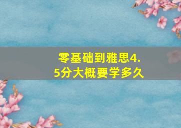 零基础到雅思4.5分大概要学多久