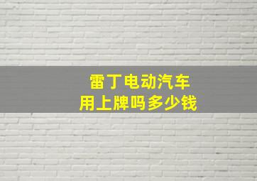 雷丁电动汽车用上牌吗多少钱