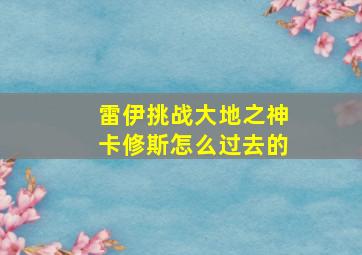 雷伊挑战大地之神卡修斯怎么过去的