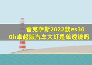 雷克萨斯2022款es300h卓越版汽车大灯是单透镜吗