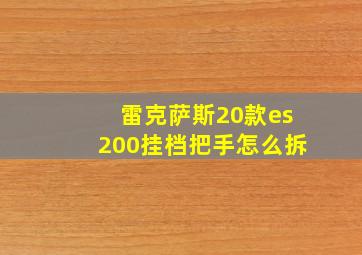 雷克萨斯20款es200挂档把手怎么拆