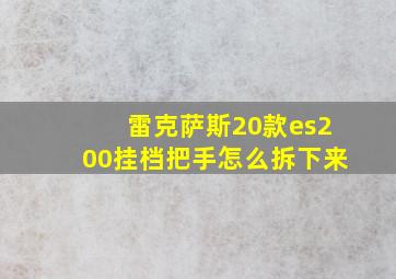 雷克萨斯20款es200挂档把手怎么拆下来