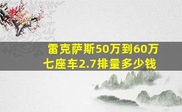 雷克萨斯50万到60万七座车2.7排量多少钱