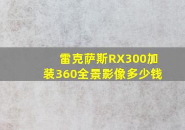 雷克萨斯RX300加装360全景影像多少钱