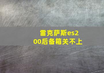 雷克萨斯es200后备箱关不上