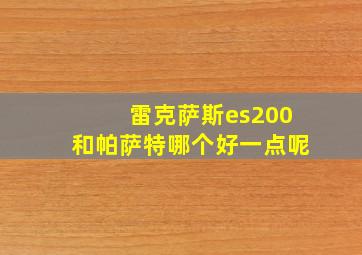 雷克萨斯es200和帕萨特哪个好一点呢