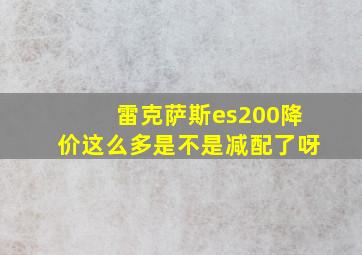 雷克萨斯es200降价这么多是不是减配了呀