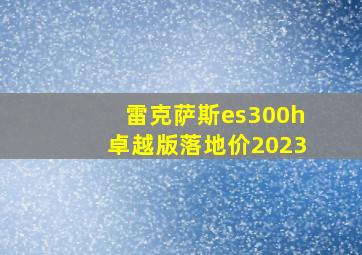 雷克萨斯es300h卓越版落地价2023