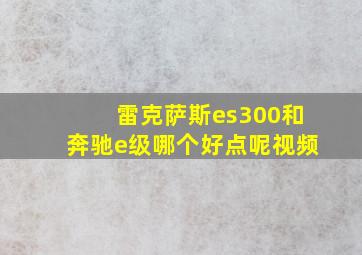 雷克萨斯es300和奔驰e级哪个好点呢视频