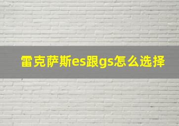 雷克萨斯es跟gs怎么选择