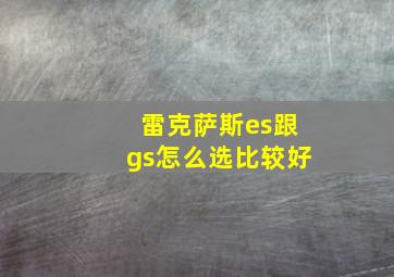 雷克萨斯es跟gs怎么选比较好