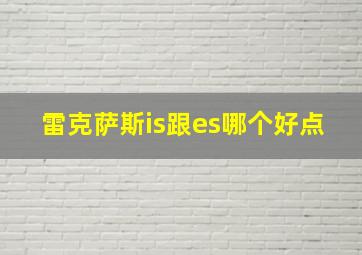 雷克萨斯is跟es哪个好点